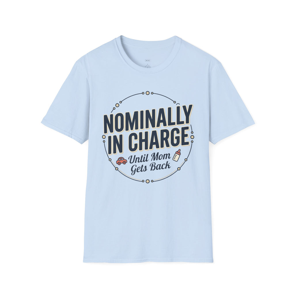 "Nominally In Charge Until Mom Gets Back" Father's Day T-Shirt