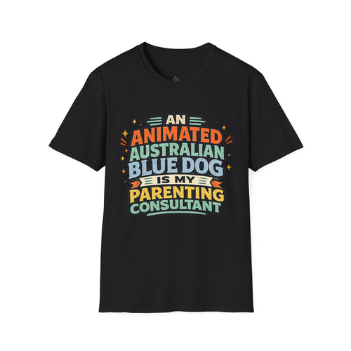 "An Animated Australian Blue Dog is my Parenting Consultant" T-Shirt